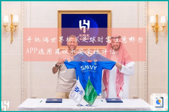 手机端世界杯买足球时需注意哪些APP选用建议和安全性评估